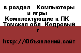  в раздел : Компьютеры и игры » Комплектующие к ПК . Томская обл.,Кедровый г.